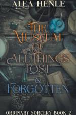 The Museum of All Things Lost & Forgotten af Alea Henle