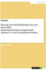 Planung einer BGM-Maßnahme für eine Bau-GmbH. Belastungs-Beanspruchungsmodell, Arbeiten 4.0 und Gesundheitsverhalten af Anonymous