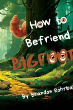 How to Befriend a Bigfoot af Brandon Rohrbaugh