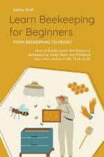 Learn Beekeeping for Beginners - From Beekeeping to Honey af Sabine Graß