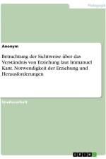 Betrachtung der Sichtweise über das Verständnis von Erziehung laut Immanuel Kant. Notwendigkeit der Erziehung und Herausforderungen af Anonymous