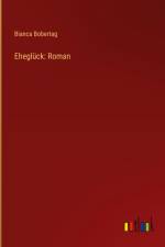 Eheglück: Roman af Bianca Bobertag