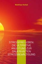 Stressfrei leben: Die ultimative Anleitung zur dauerhaften Stressbewältigung af Matthias Herbst