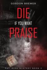 Die If You Want Praise af Gordon Brewer