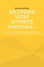 Récupérer votre autorité parentale... af Martine Ménard