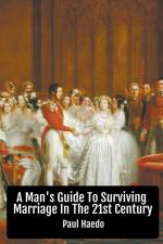 A Man's Guide To Surviving Marriage In The 21st Century af Paul Haedo