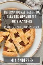 International Kage- og Bagværk Opskrifter for Begyndere af Mia Andersen