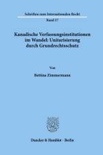 Kanadische Verfassungsinstitutionen im Wandel: Unitarisierung durch Grundrechtsschutz. af Bettina Zimmermann