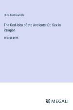The God-Idea of the Ancients; Or, Sex in Religion