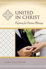 United in Christ: Preparation for Christian Marriage - Milestones af Scott Stiegemeyer