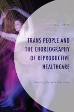 Trans People and the Choreography of Reproductive Healthcare af A.J. Lowik
