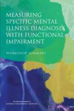 Measuring Specific Mental Illness Diagnoses with Functional Impairment: Workshop Summary af National Academies Of Sciences Engineeri