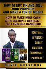 How to Buy Fix and Sell Your Property and Make a Ton of Money How to Make Huge Cash with Section 8 Rentals the Landlord Handbook How Small Investors C af Ernie Braveboy