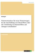 Nutzwertanalyse für neue Firmenwagen. Ist die Anschaffung von Diesel-Pkws oder die Umrüstung von Benzin-Pkws auf Autogas vorteilhafter? af Anonym