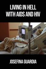 Living in Hell with AIDS and HIV af Josefina Guardia