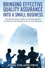 Bringing Effective Quality Assurance Into A Small Business af John Noland Frye