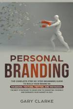 Personal Branding, The Complete Step-by-Step Beginners Guide to Build Your Brand in af Clarke Gary Clarke