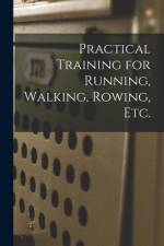 Practical Training for Running, Walking, Rowing, Etc. [microform] af Anonymous