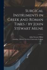 Surgical Instruments in Greek and Roman Times / by John Stewart Milne af John Stewart Milne