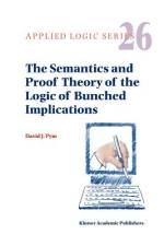 The Semantics and Proof Theory of the Logic of Bunched Implications af David J. Pym