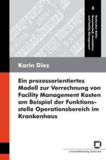 Ein prozessorientiertes Modell zur Verrechnung von Facility Management Kosten am Beispiel der Funktionsstelle Operationsbereich im Krankenhaus af Karin Diez
