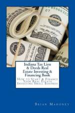 Indiana Tax Lien & Deeds Real Estate Investing & Financing Book af Brian Mahoney