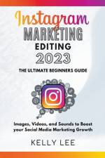 Instagram Marketing Editing 2023 the Ultimate Beginners Guide Images, Videos, and Sounds to Boost your Social Media Marketing Growth af Kelly Lee