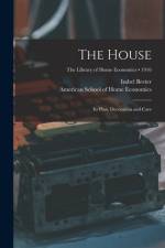 The House: Its Plan, Decoration and Care; 1916 af Isabel Bevier