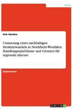 Umsetzung eines nachhaltigen Strukturwandels in Nordrhein-Westfalen. Handlungsspielräume und Grenzen für regionale Akteure af Dirk Gunther