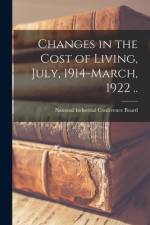 Changes in the Cost of Living, July, 1914-March, 1922 .. af National Industrial Conference Board