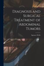 Diagnosis and Surgical Treatment of Abdominal Tumors af Spencer Wells