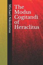 The Modus Cogitandi of Heraclitus af Michael M Nikoletseas