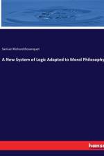 A New System of Logic Adapted to Moral Philosophy af Samuel Richard Bosanquet
