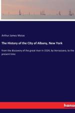 The History of the City of Albany, New York af Arthur James Weise