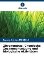 Zitronengras: Chemische Zusammensetzung und biologische Aktivitäten af Franck Aristide Mouelle