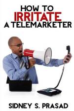 How To Irritate A Telemarketer af Sidney S Prasad