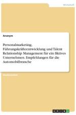 Personalmarketing, Führungskräfteentwicklung und Talent Relationship Management für ein fiktives Unternehmen. Empfehlungen für die Automobilbranche af Frieda von Meding