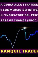 La Guida Alla Strategia Di Commercio Definitiva All'indicatore del Price Rate of Change (Proc) af Tranquil Trader