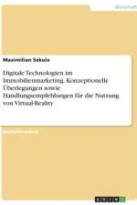 Digitale Technologien im Immobilienmarketing. Konzeptionelle Überlegungen sowie Handlungsempfehlungen für die Nutzung von Virtual-Reality af Maximilian Sekula
