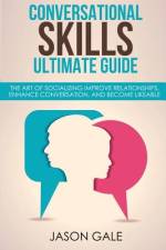 Conversational Skills Ultimate Social Guide :The Art Of Socializing Improve rela af Jason Gale