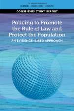Policing to Promote the Rule of Law and Protect the Population: An Evidence-Based Approach af National Academies Of Sciences Engineeri