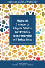 Models and Strategies to Integrate Palliative Care Principles Into Care for People with Serious Illness: Proceedings of a Workshop af National Academies Of Sciences Engineeri