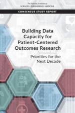 Building Data Capacity for Patient-Centered Outcomes Research: Priorities for the Next Decade af National Academies Of Sciences Engineeri