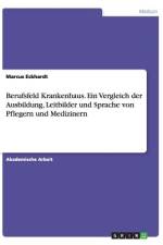 Berufsfeld Krankenhaus. Ein Vergleich der Ausbildung, Leitbilder und Sprache von Pflegern und Medizinern af Marcus Eckhardt