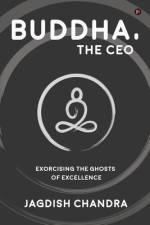 Buddha, The CEO: Exorcising the Ghosts of Excellence af Jagdish Chandra