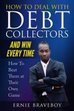How to Deal with Debt Collectors and Win Every Time How To Beat Them at Their Own Game: Your Number One Guide to Beating Debt Collectors af Ernie Braveboy