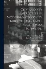 City and Key Industries in Modern Nations / by Harold Rugg, Earle Rugg, Emma Schweppe. af Harold Ordway Rugg