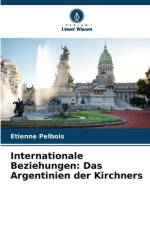 Internationale Beziehungen: Das Argentinien der Kirchners af Etienne Pelbois