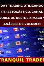 Day Trading Utilizando RSI Estocástico, Canal Doble de Keltner, Macd Y Análisis de Volumen af Tranquil Trader