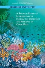 A Research Review of Interventions to Increase the Persistence and Resilience of Coral Reefs af National Academies Of Sciences Engineeri